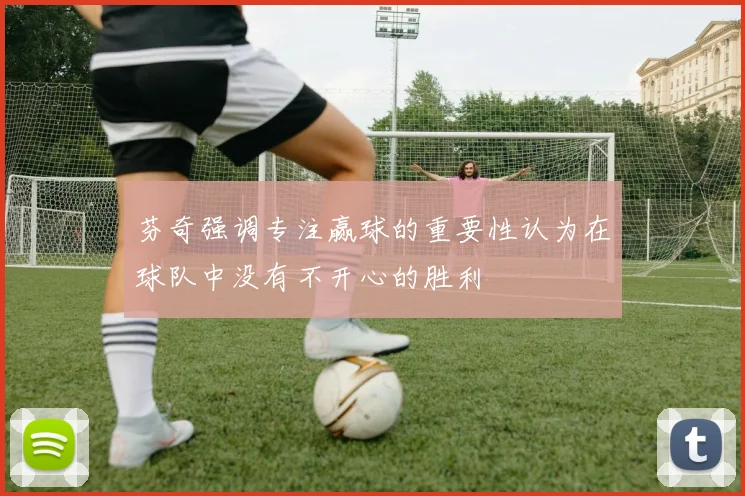 芬奇强调专注赢球的重要性认为在球队中没有不开心的胜利