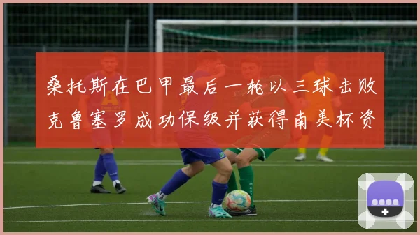 桑托斯在巴甲最后一轮以三球击败克鲁塞罗成功保级并获得南美杯资格
