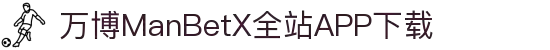 万博全站(ManBetX)(中国)官方网站IOS/安卓通用版/APP下载
